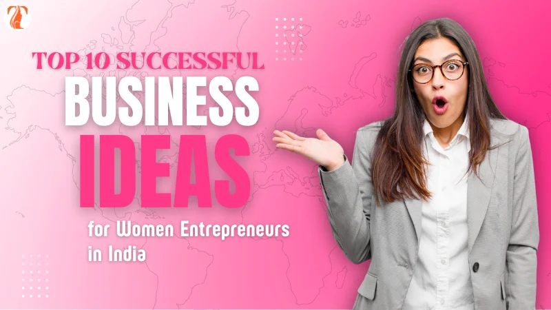 Top 10 Successful Business Ideas for Women Entrepreneurs in India