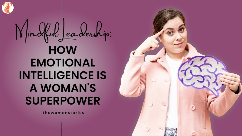 Mindful Leadership: How Emotional Intelligence is a Woman's Superpower