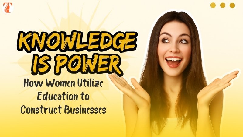 Knowledge is Power: How Women Utilize Education to Construct Businesses