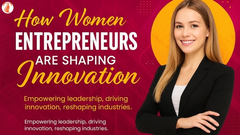 How Women Entrepreneurs Are Shaping the Future of Innovation
