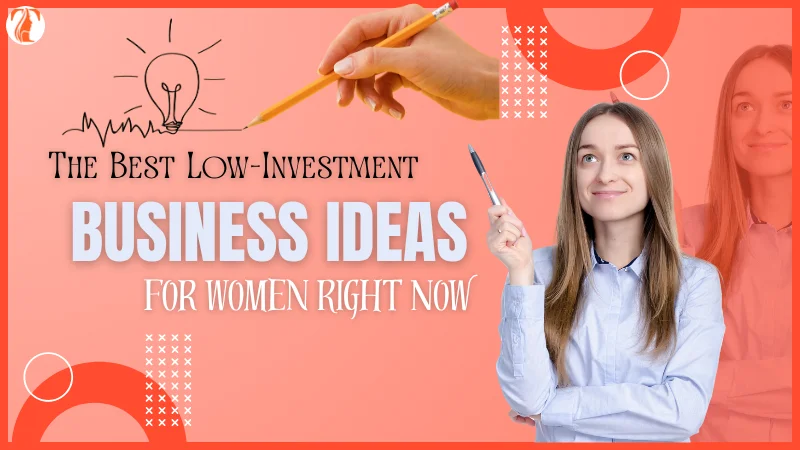 The Best Low-Investment Business Ideas for Women Right Now