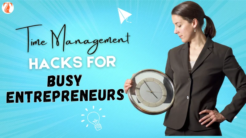 Time Management Hacks for Busy Entrepreneurs