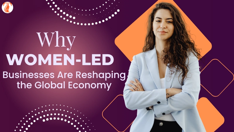 Why Women-Led Businesses Are Reshaping the Global Economy