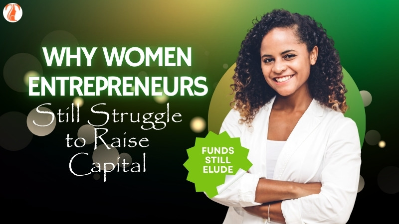The Funding Gap: Why Women Entrepreneurs Still Struggle to Raise Capital